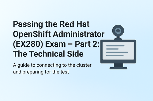 Passing the Red Hat OpenShift Administrator (EX280) Exam – Part 2: The Technical Side